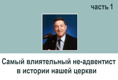 САМЫЙ ВЛИЯТЕЛЬНЫЙ НЕ-АДВЕНТИСТ В ИСТОРИИ НАШЕЙ ЦЕРКВИ